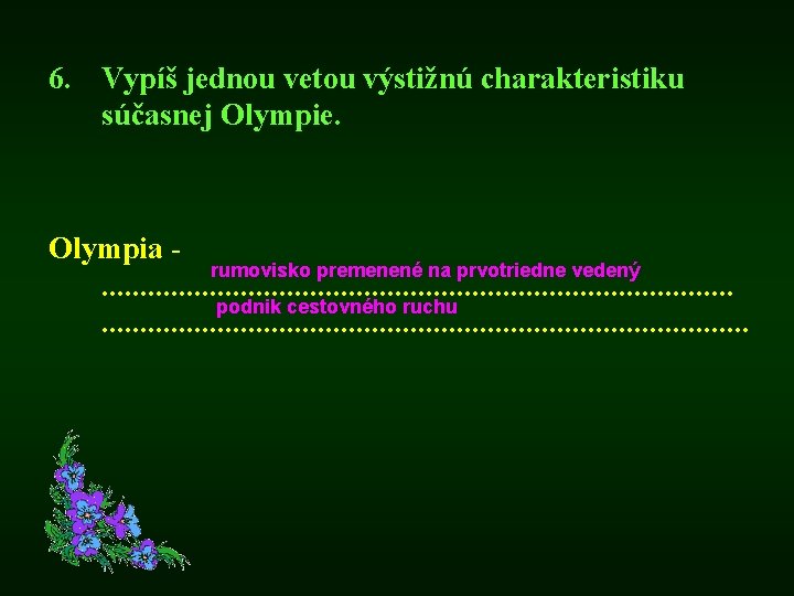 6. Vypíš jednou vetou výstižnú charakteristiku súčasnej Olympie. Olympia rumovisko premenené na prvotriedne vedený.