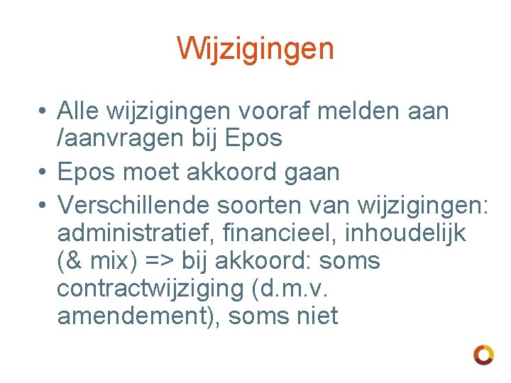 Wijzigingen • Alle wijzigingen vooraf melden aan /aanvragen bij Epos • Epos moet akkoord