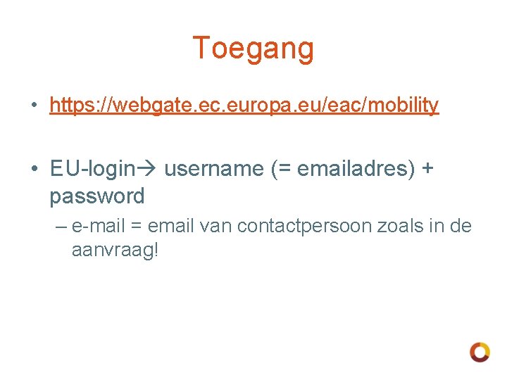 Toegang • https: //webgate. ec. europa. eu/eac/mobility • EU-login username (= emailadres) + password