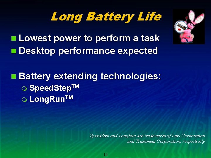 Long Battery Life n Lowest power to perform a task n Desktop performance expected