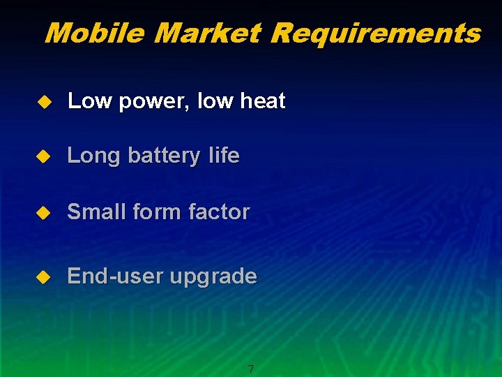 Mobile Market Requirements u Low power, low heat u Long battery life u Small