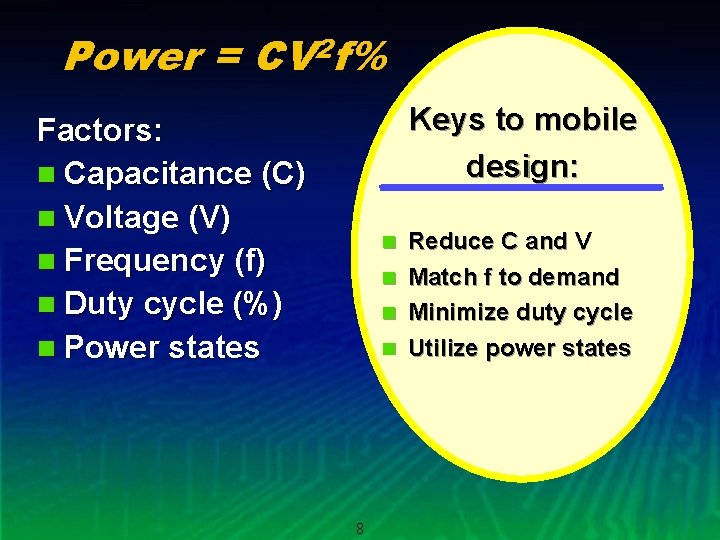 Power = CV 2 f% Keys to mobile design: Factors: n Capacitance (C) n