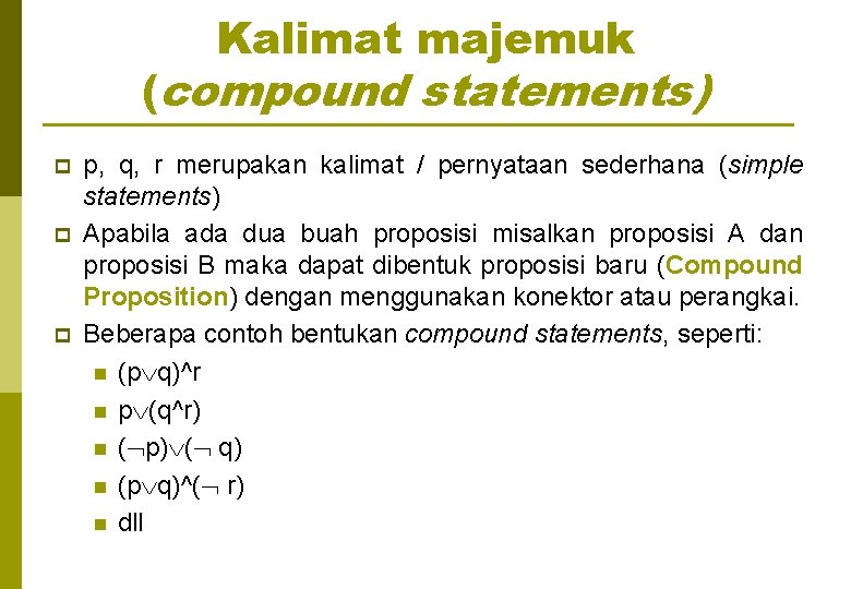 Kalimat majemuk (compound statements) p p, q, r merupakan kalimat / pernyataan sederhana (simple