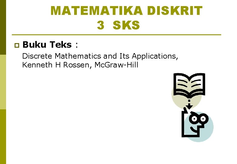 MATEMATIKA DISKRIT 3 SKS p Buku Teks : Discrete Mathematics and Its Applications, Kenneth