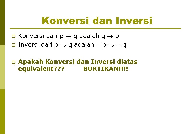 Konversi dan Inversi p p p Konversi dari p q adalah q p Inversi