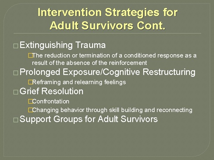 Intervention Strategies for Adult Survivors Cont. � Extinguishing Trauma �The reduction or termination of