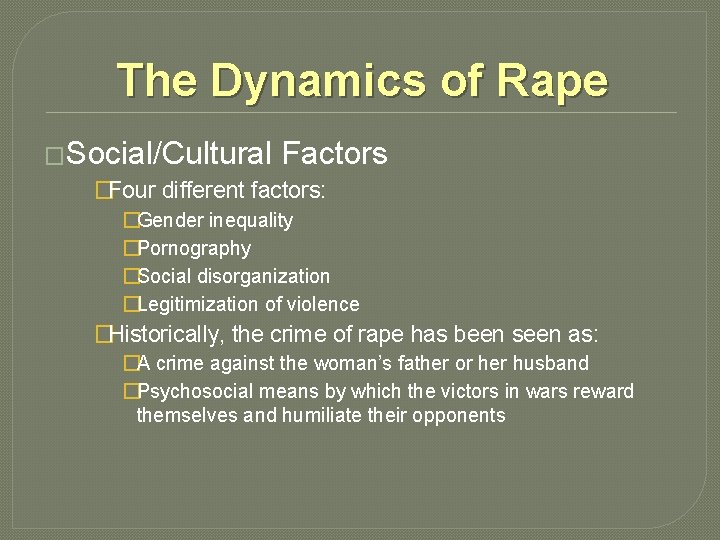 The Dynamics of Rape �Social/Cultural Factors �Four different factors: �Gender inequality �Pornography �Social disorganization