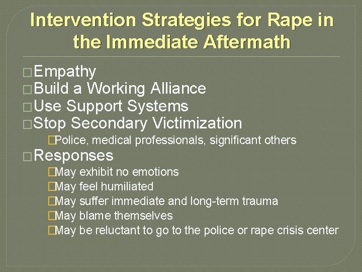 Intervention Strategies for Rape in the Immediate Aftermath �Empathy �Build a Working Alliance �Use