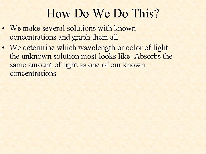 How Do We Do This? • We make several solutions with known concentrations and