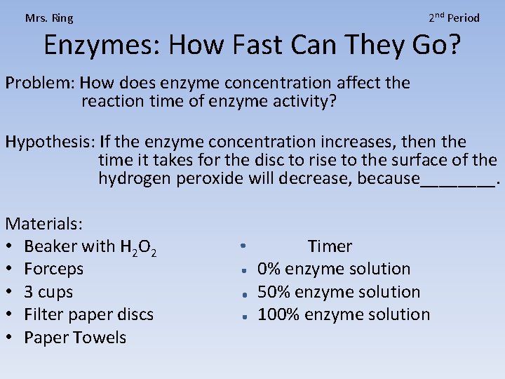 Mrs. Ring 2 nd Period Enzymes: How Fast Can They Go? Problem: How does