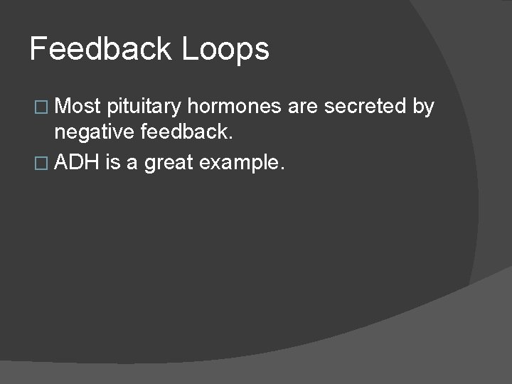 Feedback Loops � Most pituitary hormones are secreted by negative feedback. � ADH is