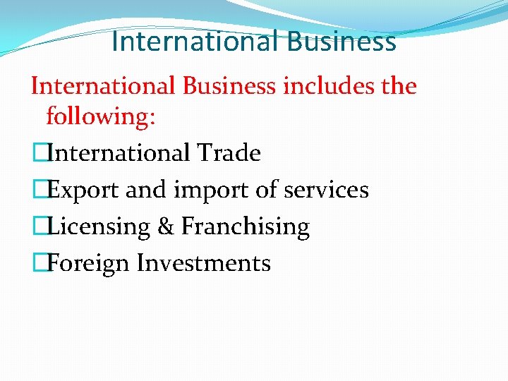 International Business includes the following: �International Trade �Export and import of services �Licensing &