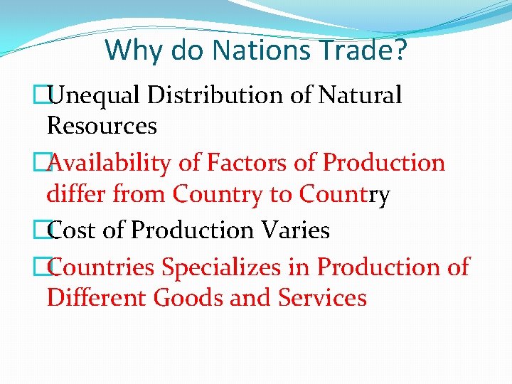 Why do Nations Trade? �Unequal Distribution of Natural Resources �Availability of Factors of Production