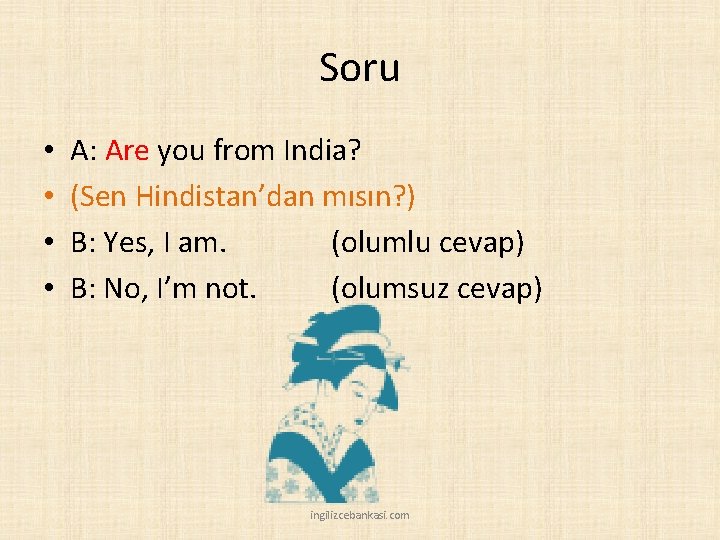 Soru • • A: Are you from India? (Sen Hindistan’dan mısın? ) B: Yes,