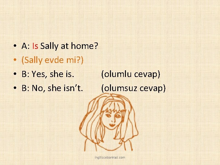  • • A: Is Sally at home? (Sally evde mi? ) B: Yes,