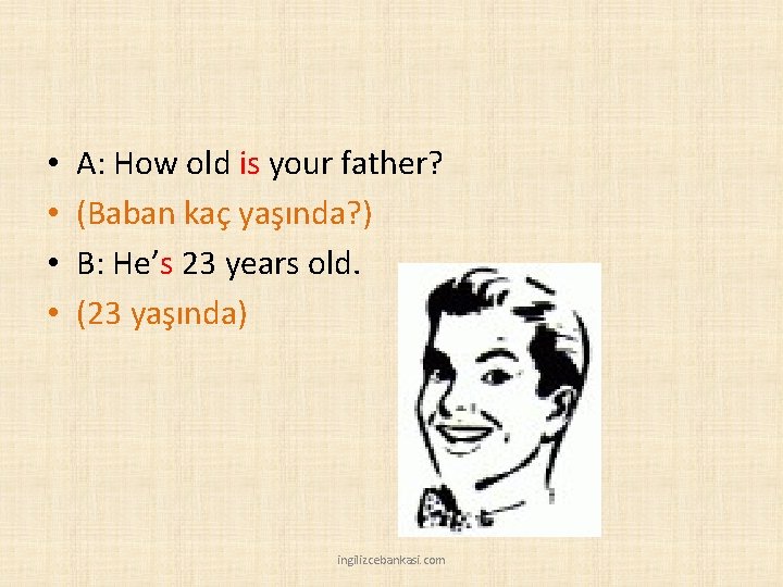  • • A: How old is your father? (Baban kaç yaşında? ) B: