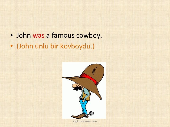  • John was a famous cowboy. • (John ünlü bir kovboydu. ) ingilizcebankasi.