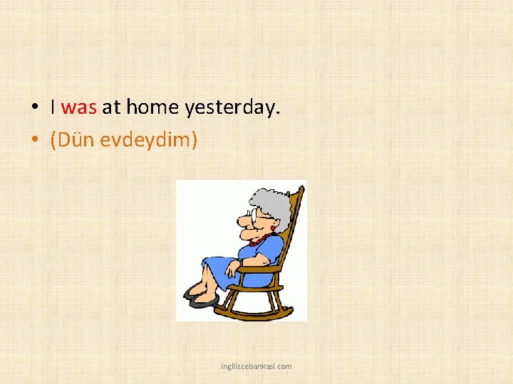  • I was at home yesterday. • (Dün evdeydim) ingilizcebankasi. com 