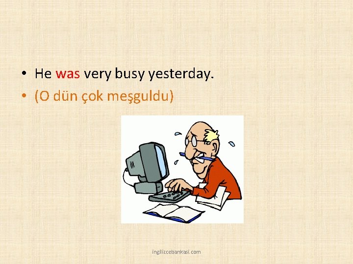  • He was very busy yesterday. • (O dün çok meşguldu) ingilizcebankasi. com