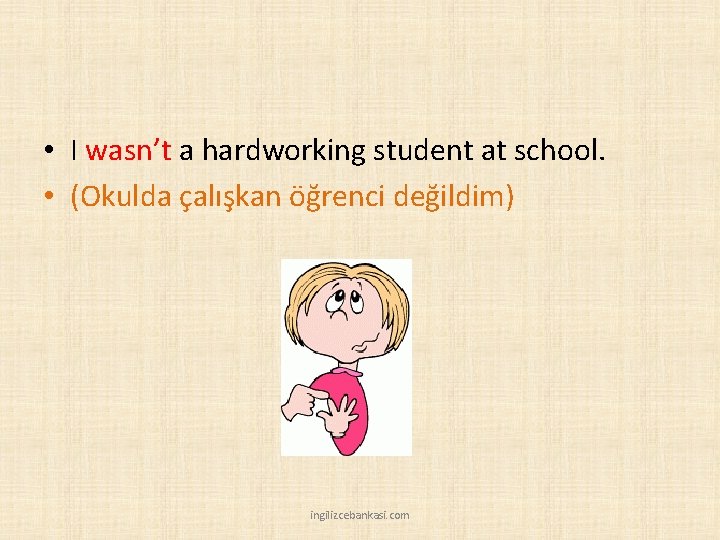  • I wasn’t a hardworking student at school. • (Okulda çalışkan öğrenci değildim)