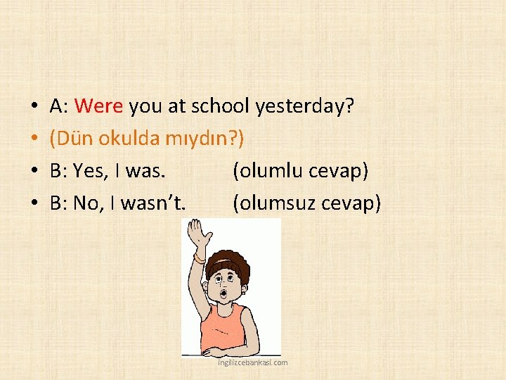  • • A: Were you at school yesterday? (Dün okulda mıydın? ) B: