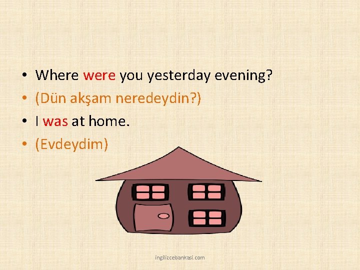  • • Where were you yesterday evening? (Dün akşam neredeydin? ) I was