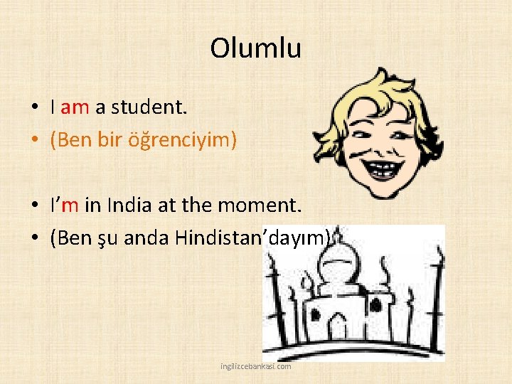 Olumlu • I am a student. • (Ben bir öğrenciyim) • I’m in India