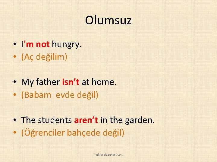 Olumsuz • I’m not hungry. • (Aç değilim) • My father isn’t at home.