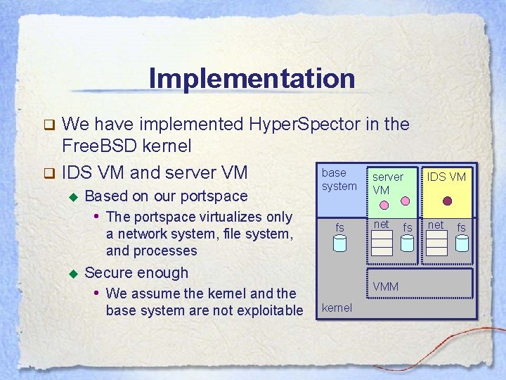 Implementation We have implemented Hyper. Spector in the Free. BSD kernel base q IDS