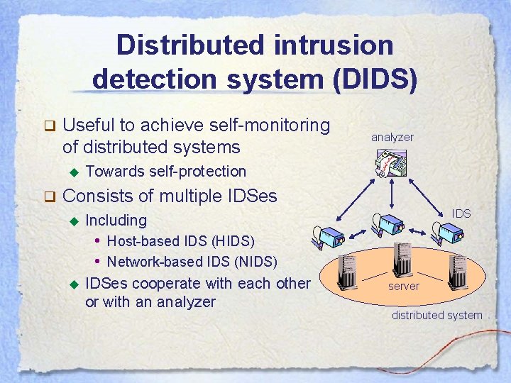 Distributed intrusion detection system (DIDS) q Useful to achieve self-monitoring of distributed systems ◆