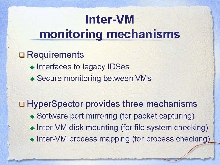 Inter-VM monitoring mechanisms q Requirements ◆ Interfaces to legacy IDSes ◆ Secure monitoring between