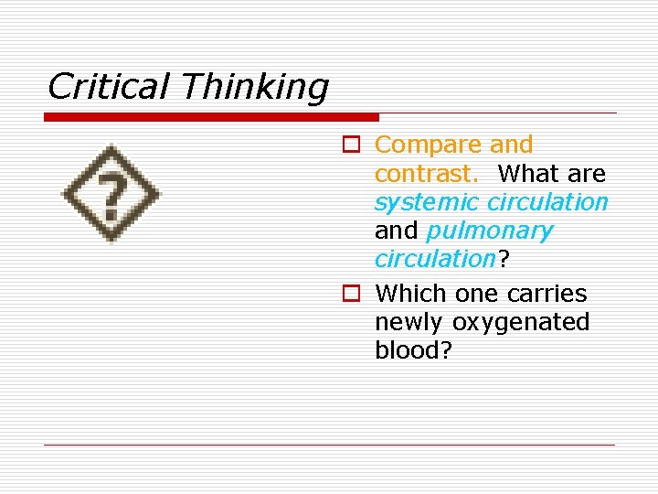 Critical Thinking o Compare and contrast. What are systemic circulation and pulmonary circulation? o