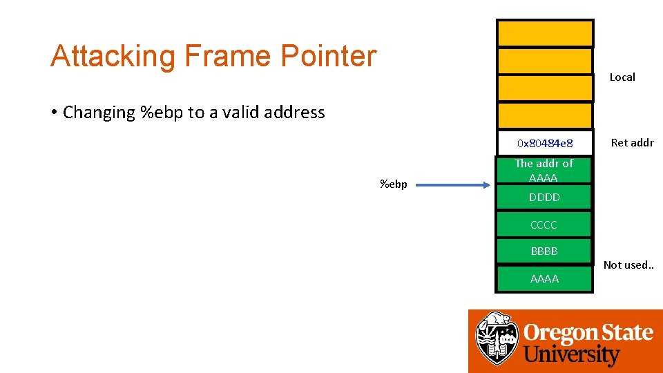 Attacking Frame Pointer Local • Changing %ebp to a valid address 0 x 80484