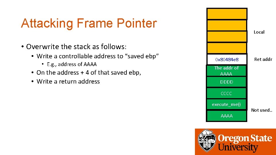 Attacking Frame Pointer Local • Overwrite the stack as follows: • Write a controllable