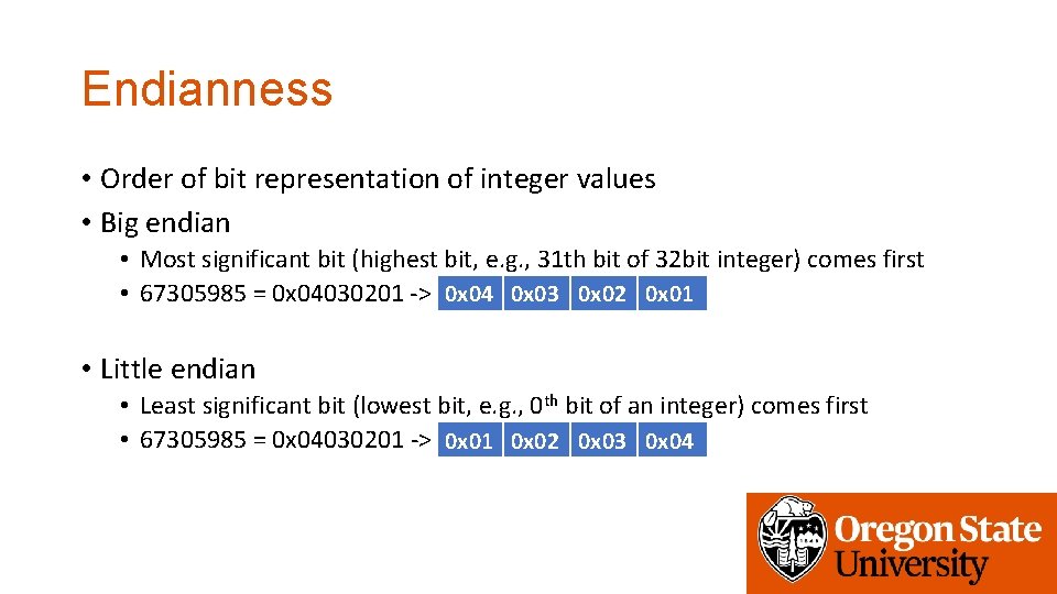 Endianness • Order of bit representation of integer values • Big endian • Most
