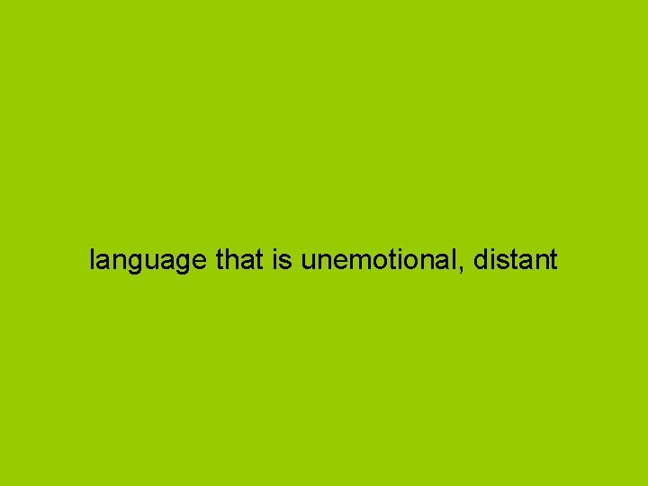 language that is unemotional, distant 