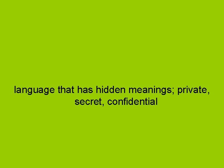 language that has hidden meanings; private, secret, confidential 