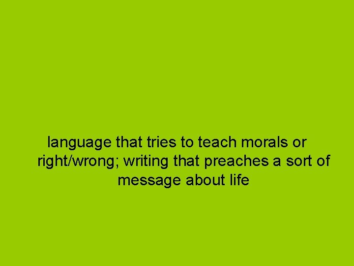 language that tries to teach morals or right/wrong; writing that preaches a sort of