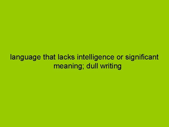 language that lacks intelligence or significant meaning; dull writing 