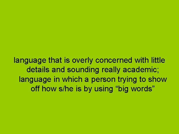 language that is overly concerned with little details and sounding really academic; language in