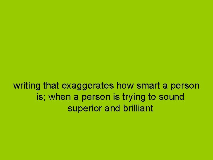 writing that exaggerates how smart a person is; when a person is trying to