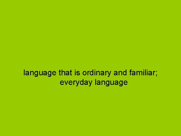 language that is ordinary and familiar; everyday language 
