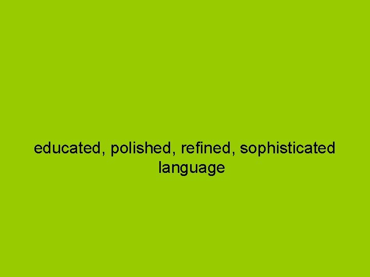 educated, polished, refined, sophisticated language 