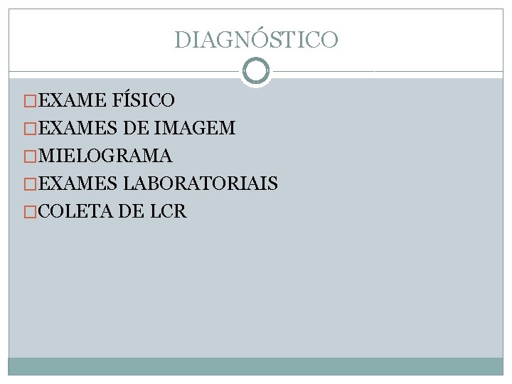 DIAGNÓSTICO �EXAME FÍSICO �EXAMES DE IMAGEM �MIELOGRAMA �EXAMES LABORATORIAIS �COLETA DE LCR 