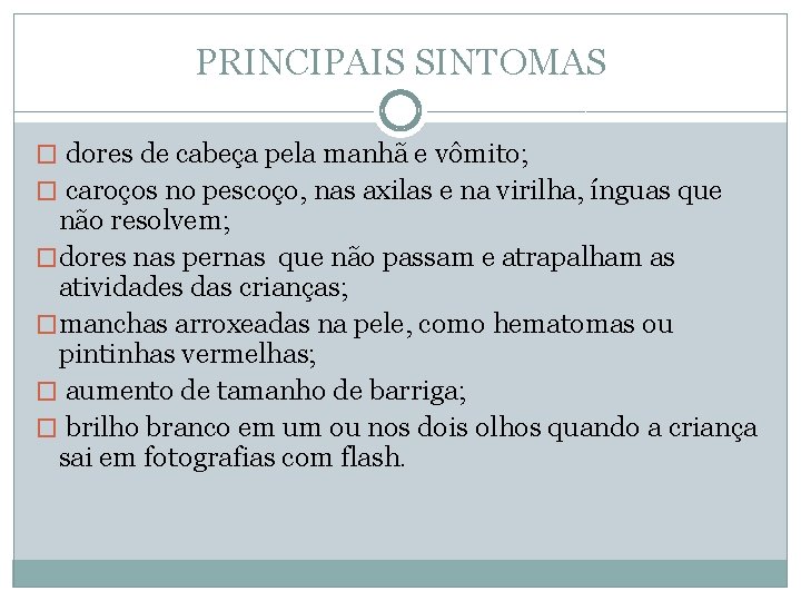 PRINCIPAIS SINTOMAS � dores de cabeça pela manhã e vômito; � caroços no pescoço,