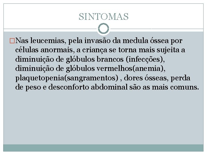 SINTOMAS �Nas leucemias, pela invasão da medula óssea por células anormais, a criança se