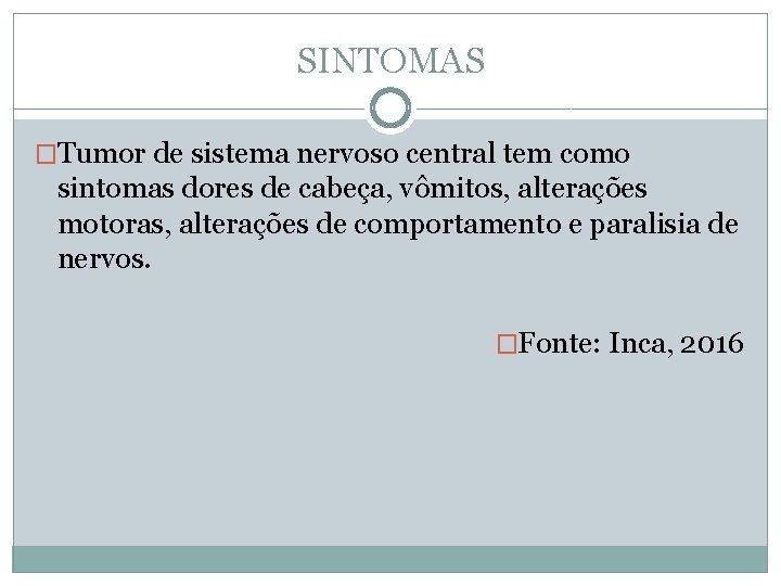 SINTOMAS �Tumor de sistema nervoso central tem como sintomas dores de cabeça, vômitos, alterações