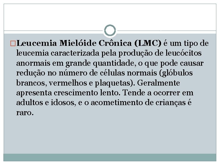�Leucemia Mielóide Crônica (LMC) é um tipo de leucemia caracterizada pela produção de leucócitos