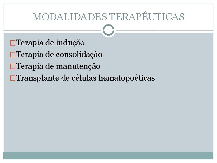 MODALIDADES TERAPÊUTICAS �Terapia de indução �Terapia de consolidação �Terapia de manutenção �Transplante de células