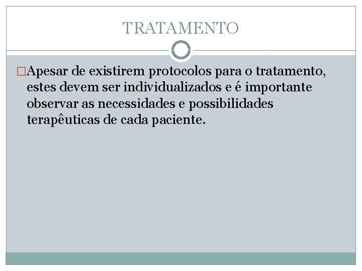 TRATAMENTO �Apesar de existirem protocolos para o tratamento, estes devem ser individualizados e é